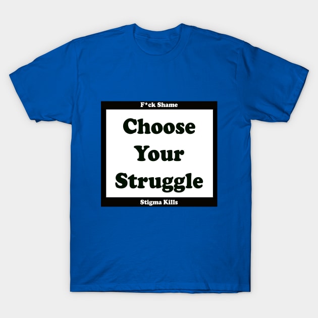 F*ck Shame, Stigma Kills! T-Shirt by Choose Your Struggle